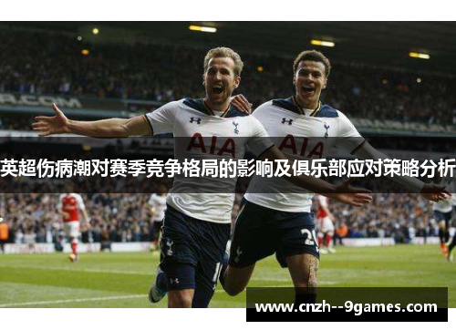 英超伤病潮对赛季竞争格局的影响及俱乐部应对策略分析
