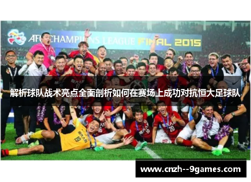 解析球队战术亮点全面剖析如何在赛场上成功对抗恒大足球队