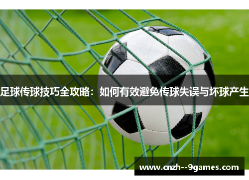 足球传球技巧全攻略：如何有效避免传球失误与坏球产生