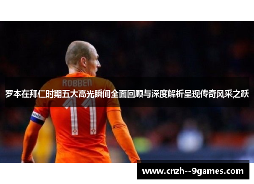 罗本在拜仁时期五大高光瞬间全面回顾与深度解析呈现传奇风采之跃 罗本在拜仁时期五大高光瞬间全面回顾与深度解析呈现传奇风采之跃