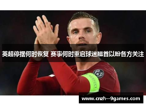 英超停摆何时恢复 赛事何时重启球迷翘首以盼各方关注 英超停摆何时恢复 赛事何时重启球迷翘首以盼各方关注
