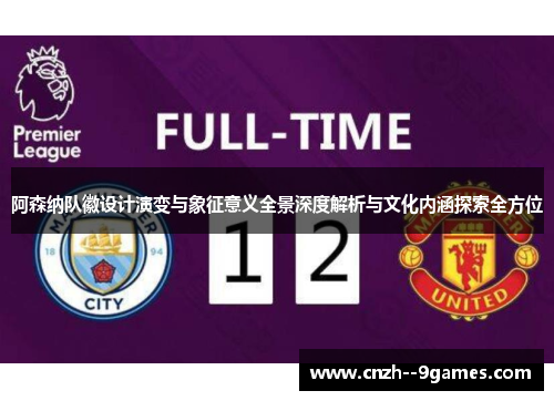 阿森纳队徽设计演变与象征意义全景深度解析与文化内涵探索全方位 阿森纳队徽设计演变与象征意义全景深度解析与文化内涵探索全方位
