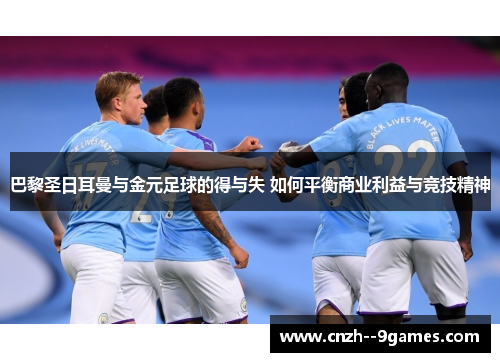 巴黎圣日耳曼与金元足球的得与失 如何平衡商业利益与竞技精神