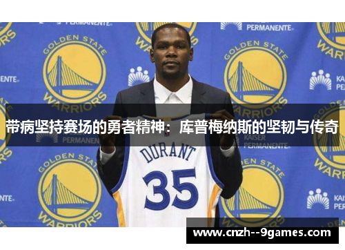 带病坚持赛场的勇者精神：库普梅纳斯的坚韧与传奇