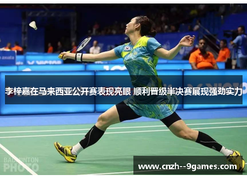李梓嘉在马来西亚公开赛表现亮眼 顺利晋级半决赛展现强劲实力