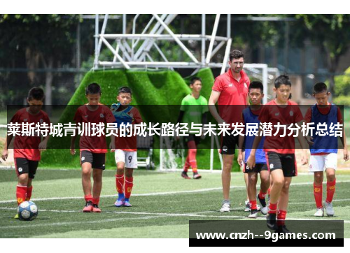 莱斯特城青训球员的成长路径与未来发展潜力分析总结