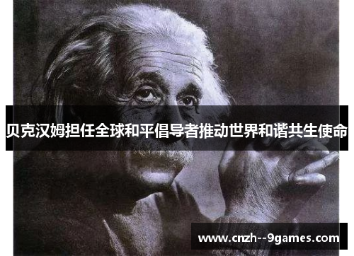 贝克汉姆担任全球和平倡导者推动世界和谐共生使命 贝克汉姆担任全球和平倡导者推动世界和谐共生使命