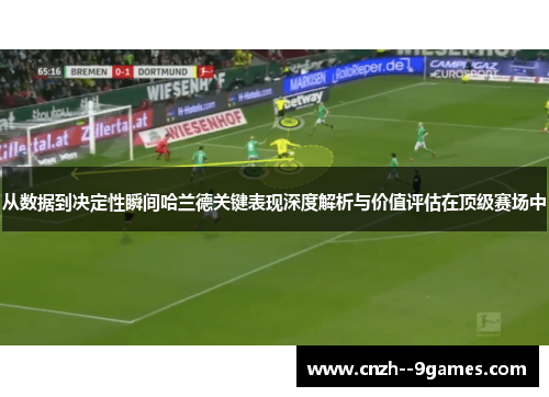 从数据到决定性瞬间哈兰德关键表现深度解析与价值评估在顶级赛场中