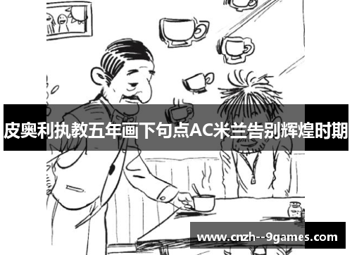 皮奥利执教五年画下句点AC米兰告别辉煌时期